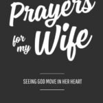 Thirty-One Prayers For My Wife: Seeing God Move In Her Heart (Daily Marriage Prayer Journals & Christian Marriage Prayer
