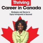 Finding a Thriving Career in Canada: Strategies and Stories to Equip Immigrants to Succeed